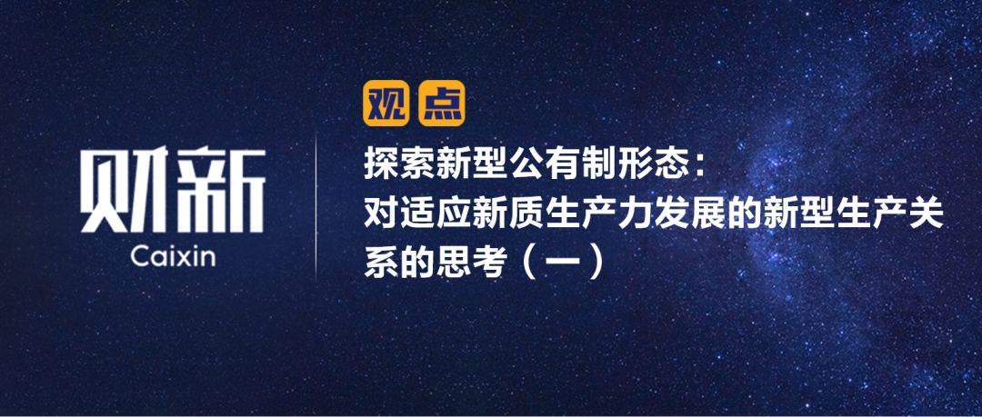 财新 | 探索新型公有制形态：对适应新质生产力发展的新型生产关系的思考（一）